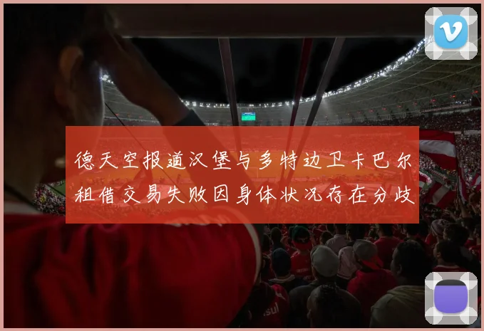 德天空报道汉堡与多特边卫卡巴尔租借交易失败因身体状况存在分歧