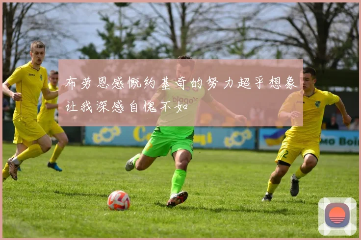 布劳恩感慨约基奇的努力超乎想象让我深感自愧不如