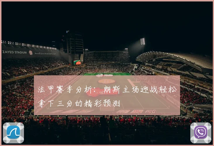法甲赛季分析：朗斯主场迎战轻松拿下三分的精彩预测