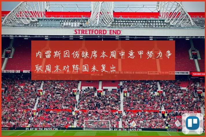 内雷斯因伤缺席本周中意甲努力争取周末对阵国米复出